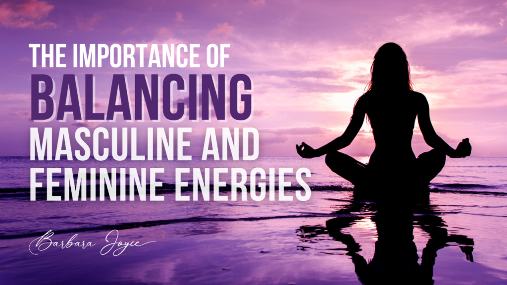 The Importance Of Balancing Masculine And Feminine Energies Barbara Joyce 9361